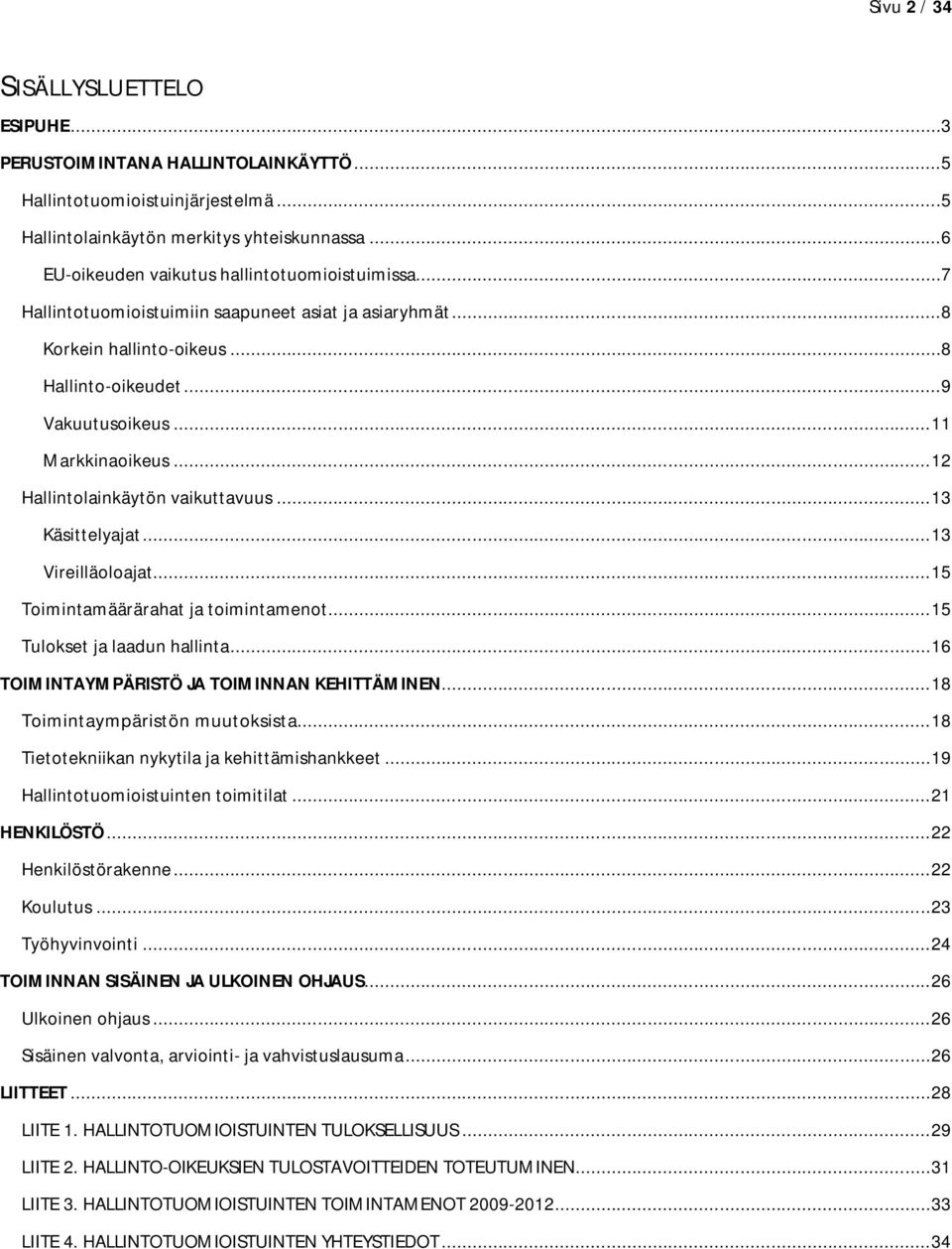 .. 12 Hallintolainkäytön vaikuttavuus... 13 Käsittelyajat... 13 Vireilläoloajat... 15 Toimintamäärärahat ja toimintamenot... 15 Tulokset ja laadun hallinta.