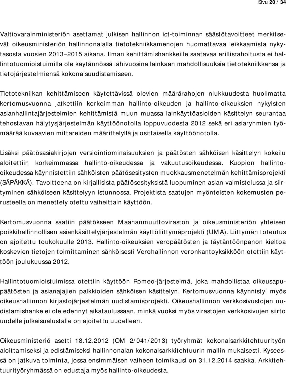 Ilman kehittämishankkeille saatavaa erillisrahoitusta ei hallintotuomioistuimilla ole käytännössä lähivuosina lainkaan mahdollisuuksia tietotekniikkansa ja tietojärjestelmiensä kokonaisuudistamiseen.