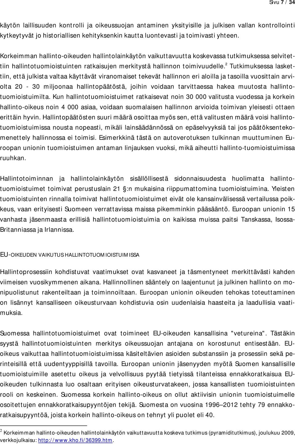 2 Tutkimuksessa laskettiin, että julkista valtaa käyttävät viranomaiset tekevät hallinnon eri aloilla ja tasoilla vuosittain arviolta 20-30 miljoonaa hallintopäätöstä, joihin voidaan tarvittaessa