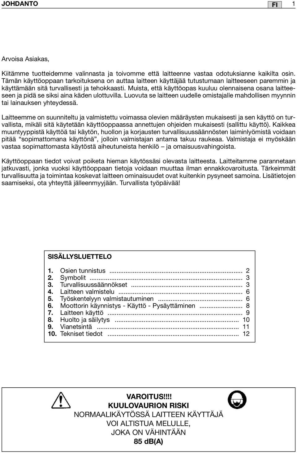 Muista, että käyttöopas kuuluu olennaisena osana laitteeseen ja pidä se siksi aina käden ulottuvilla. Luovuta se laitteen uudelle omistajalle mahdollisen myynnin tai lainauksen yhteydessä.