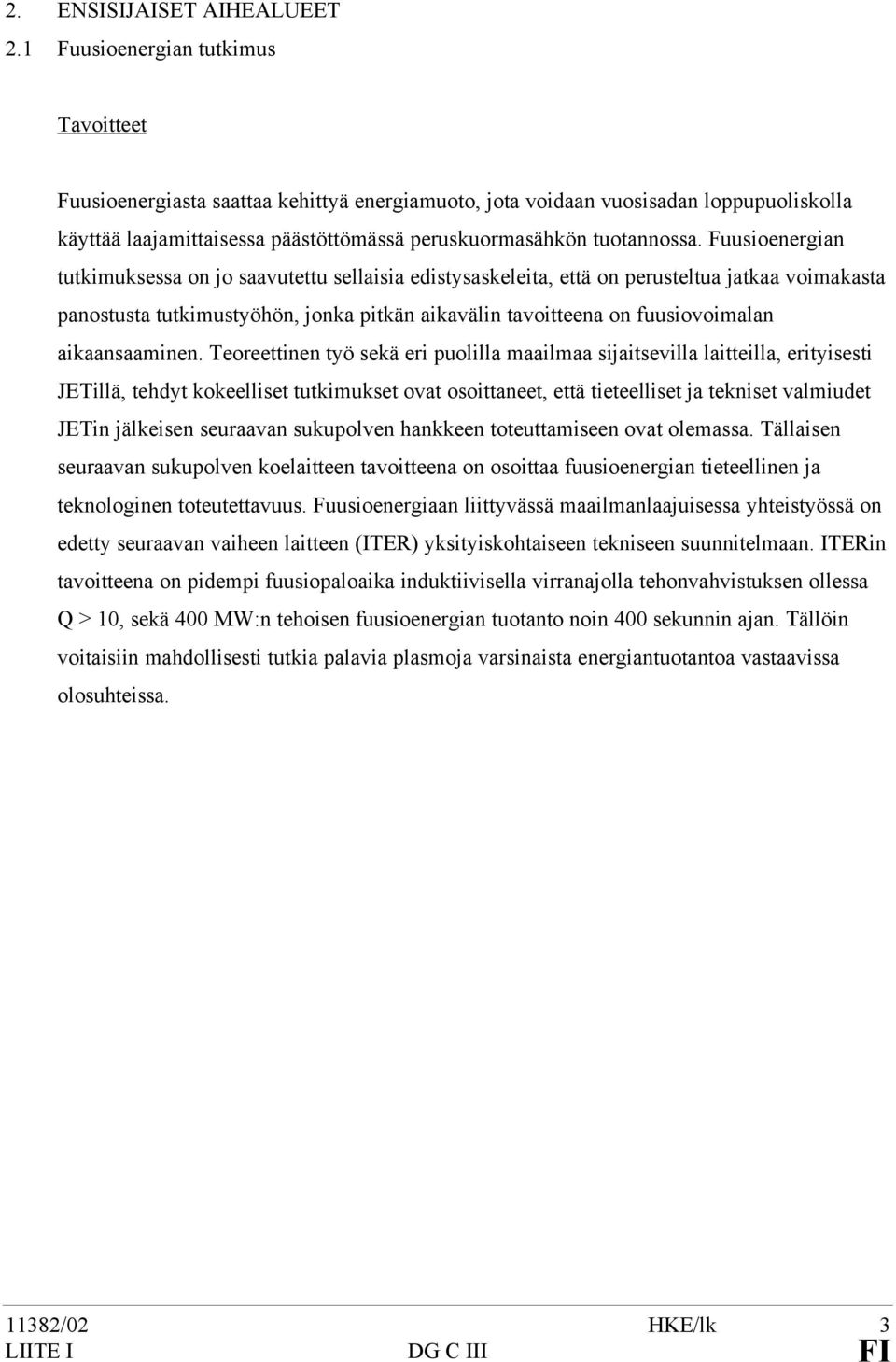 Fuusioenergian tutkimuksessa on jo saavutettu sellaisia edistysaskeleita, että on perusteltua jatkaa voimakasta panostusta tutkimustyöhön, jonka pitkän aikavälin tavoitteena on fuusiovoimalan