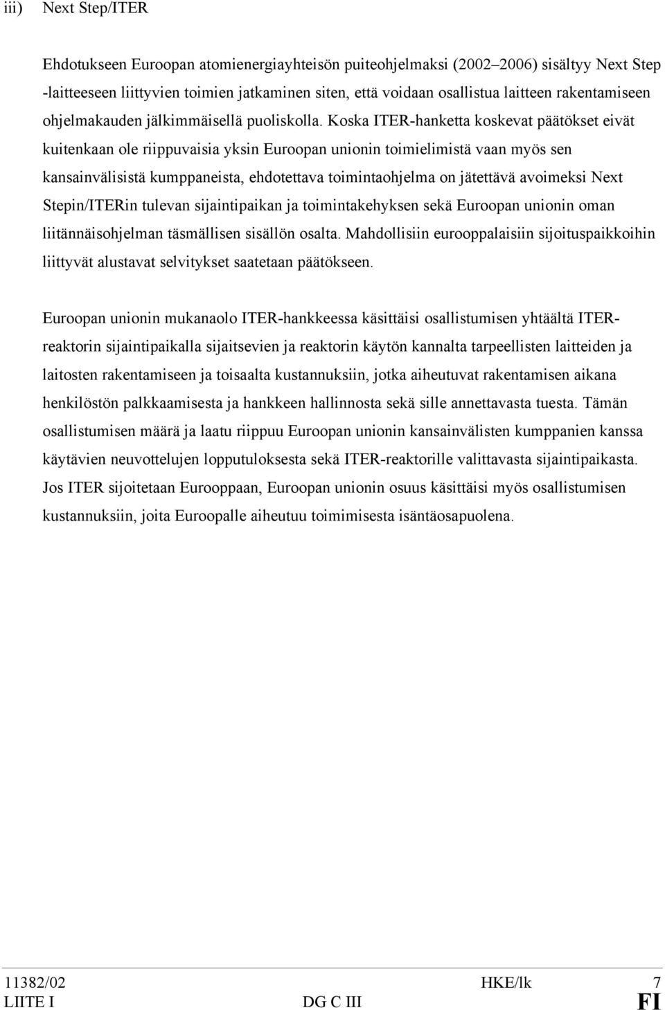 Koska ITER-hanketta koskevat päätökset eivät kuitenkaan ole riippuvaisia yksin Euroopan unionin toimielimistä vaan myös sen kansainvälisistä kumppaneista, ehdotettava toimintaohjelma on jätettävä