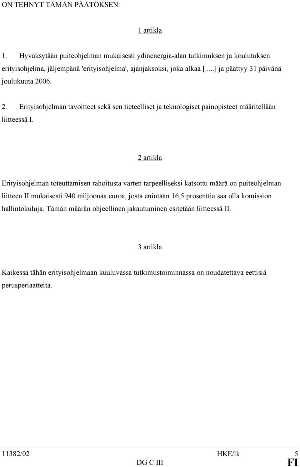 ..] ja päättyy 31 päivänä joulukuuta 2006. 2. Erityisohjelman tavoitteet sekä sen tieteelliset ja teknologiset painopisteet määritellään liitteessä I.