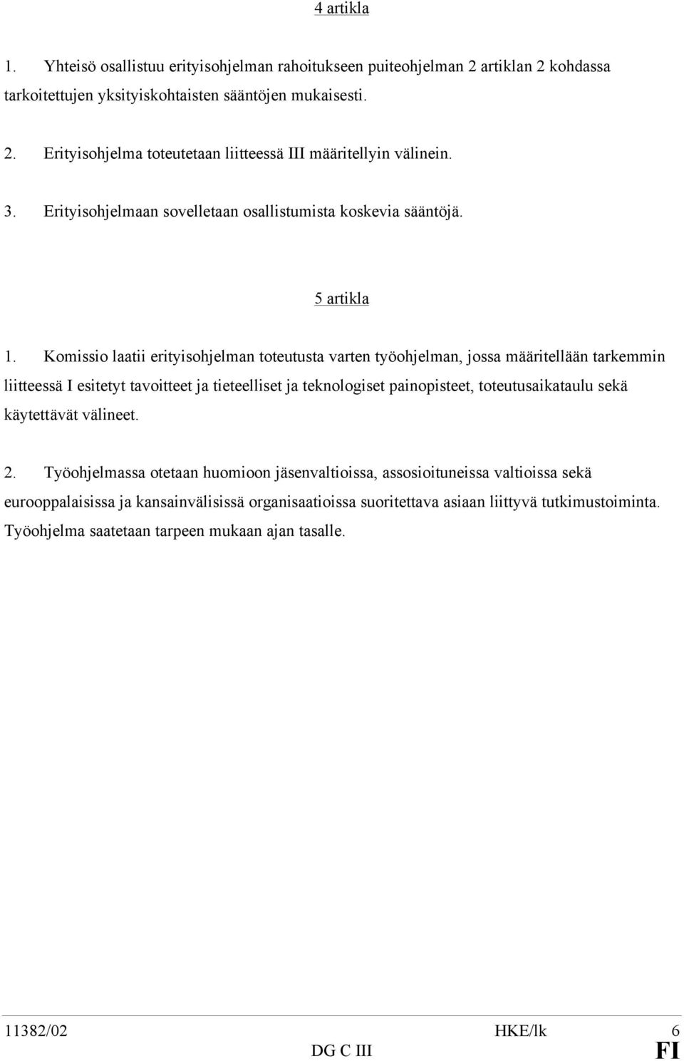 Komissio laatii erityisohjelman toteutusta varten työohjelman, jossa määritellään tarkemmin liitteessä I esitetyt tavoitteet ja tieteelliset ja teknologiset painopisteet, toteutusaikataulu sekä