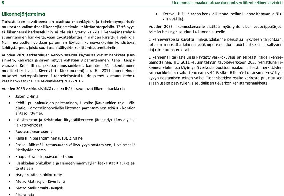 Näin menetellen voidaan paremmin löytää liikenneverkkoihin kohdistuvat kehitystarpeet, joista suuri osa sisältyykin kehittämissuunnitelmiin.