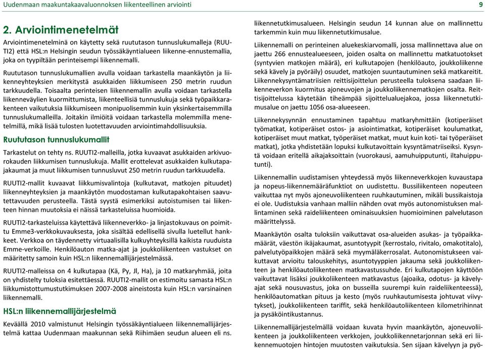 perinteisempi liikennemalli. Ruututason tunnuslukumallien avulla voidaan tarkastella maankäytön ja liikenneyhteyksien merkitystä asukkaiden liikkumiseen 250 metrin ruudun tarkkuudella.