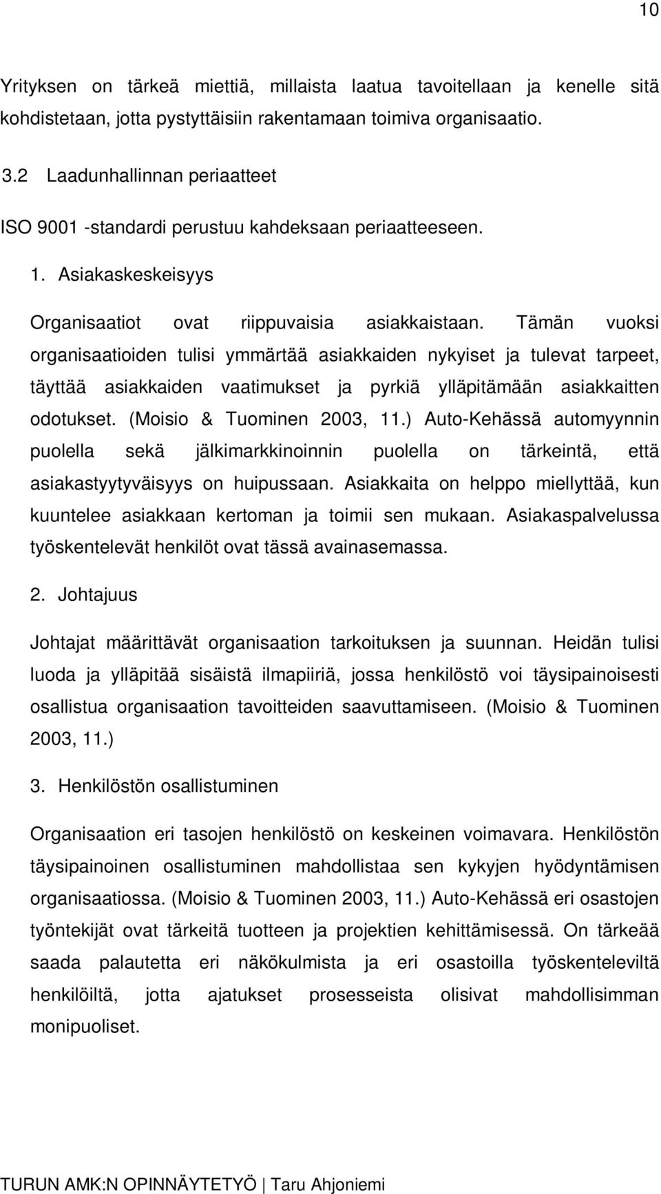 Tämän vuoksi organisaatioiden tulisi ymmärtää asiakkaiden nykyiset ja tulevat tarpeet, täyttää asiakkaiden vaatimukset ja pyrkiä ylläpitämään asiakkaitten odotukset. (Moisio & Tuominen 2003, 11.