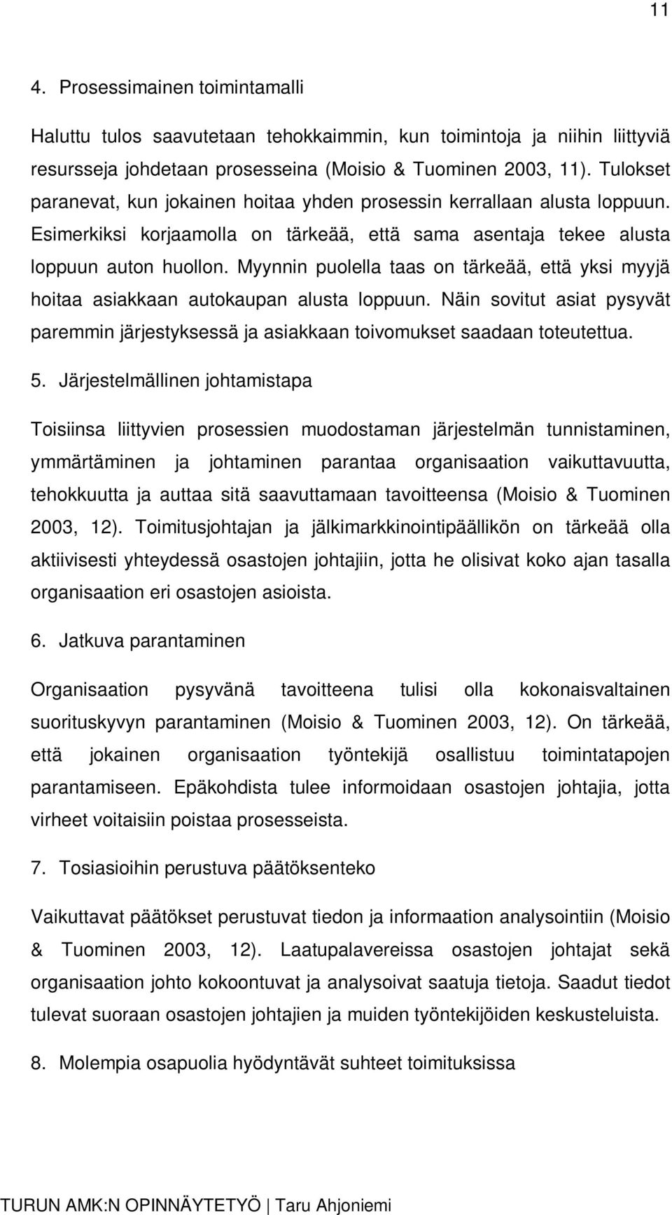 Myynnin puolella taas on tärkeää, että yksi myyjä hoitaa asiakkaan autokaupan alusta loppuun. Näin sovitut asiat pysyvät paremmin järjestyksessä ja asiakkaan toivomukset saadaan toteutettua. 5.