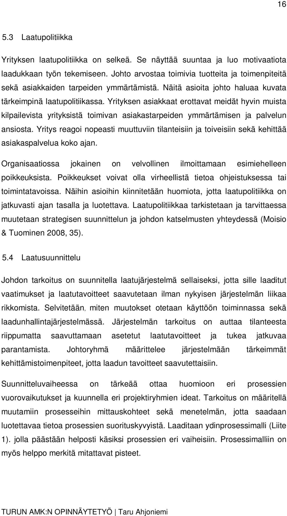 Yrityksen asiakkaat erottavat meidät hyvin muista kilpailevista yrityksistä toimivan asiakastarpeiden ymmärtämisen ja palvelun ansiosta.