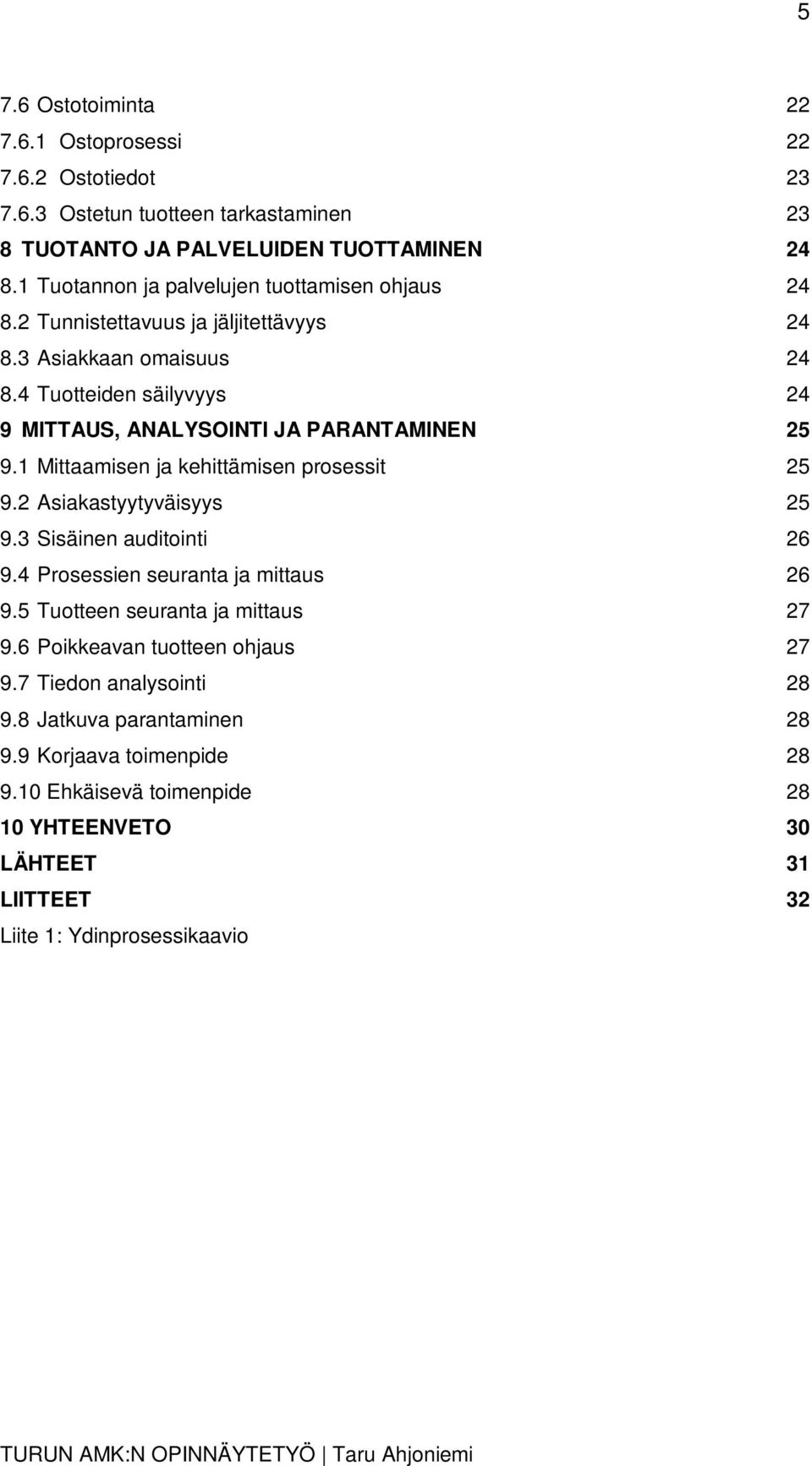 4 Tuotteiden säilyvyys 24 9 MITTAUS, ANALYSOINTI JA PARANTAMINEN 25 9.1 Mittaamisen ja kehittämisen prosessit 25 9.2 Asiakastyytyväisyys 25 9.3 Sisäinen auditointi 26 9.