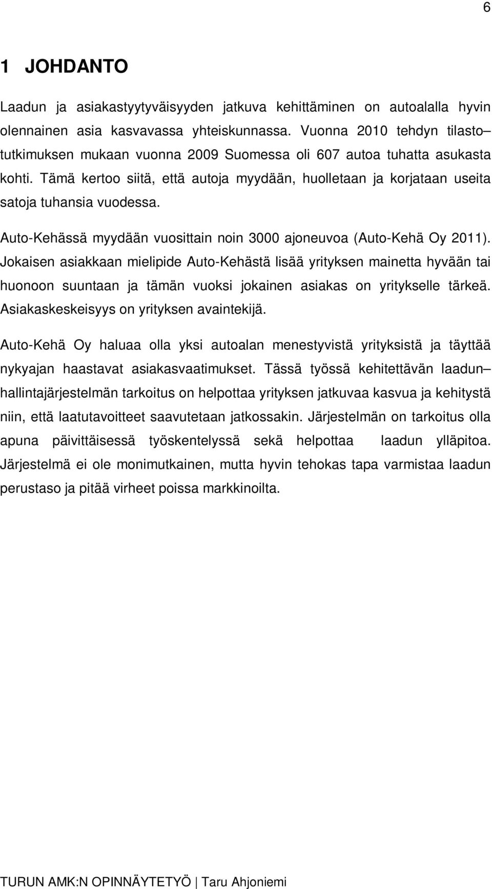 Tämä kertoo siitä, että autoja myydään, huolletaan ja korjataan useita satoja tuhansia vuodessa. Auto-Kehässä myydään vuosittain noin 3000 ajoneuvoa (Auto-Kehä Oy 2011).