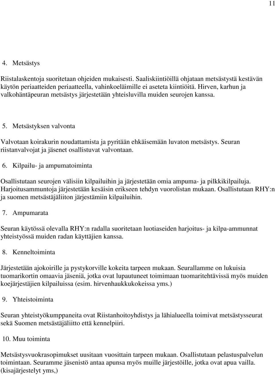 Seuran riistanvalvojat ja jäsenet osallistuvat valvontaan. 6. Kilpailu- ja ampumatoiminta Osallistutaan seurojen välisiin kilpailuihin ja järjestetään omia ampuma- ja pilkkikilpailuja.