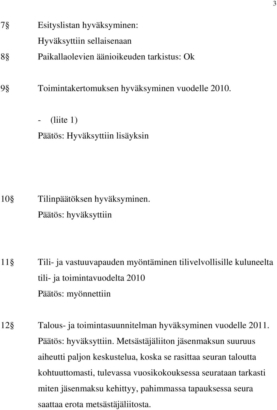 Päätös: hyväksyttiin 11 Tili- ja vastuuvapauden myöntäminen tilivelvollisille kuluneelta tili- ja toimintavuodelta 2010 Päätös: myönnettiin 12 Talous- ja toimintasuunnitelman