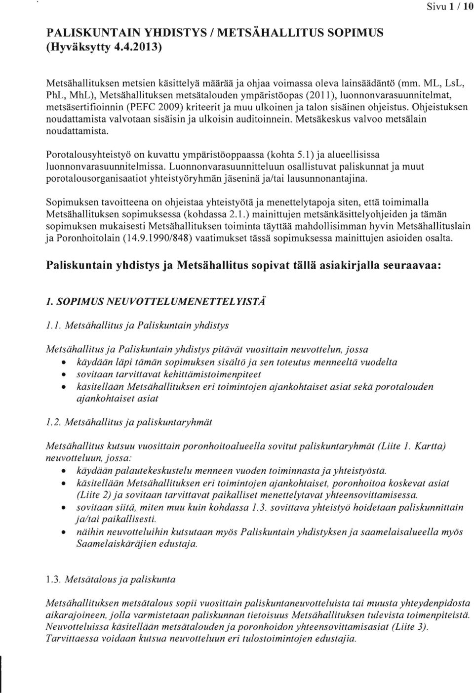 Ohjeistuksen noudattamista valvotaan sisäisin ja ulkoisin auditoinnein. Metsäkeskus valvoo metsälain noudattamista. Porotalousyhteistyö on kuvattu ympäristöoppaassa (kohta 5.