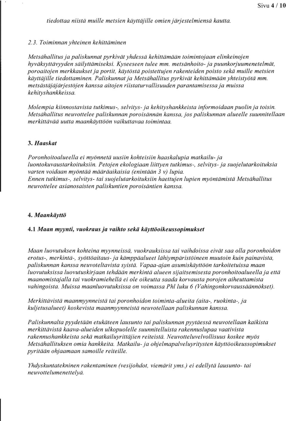 metsänhoito- ja puunkorjuumenetelmät, poroaitojen merkkaukset ja portit, käytöstä poistettujen rakenteiden poisto sekä muille metsien käyttäjille tiedottaminen.