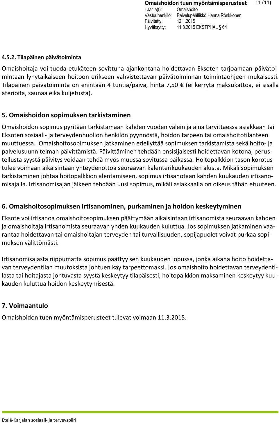 toimintaohjeen mukaisesti. Tilapäinen päivätoiminta on enintään 4 tuntia/päivä, hinta 7,50 (ei kerrytä maksukattoa, ei sisällä aterioita, saunaa eikä kuljetusta). 5.