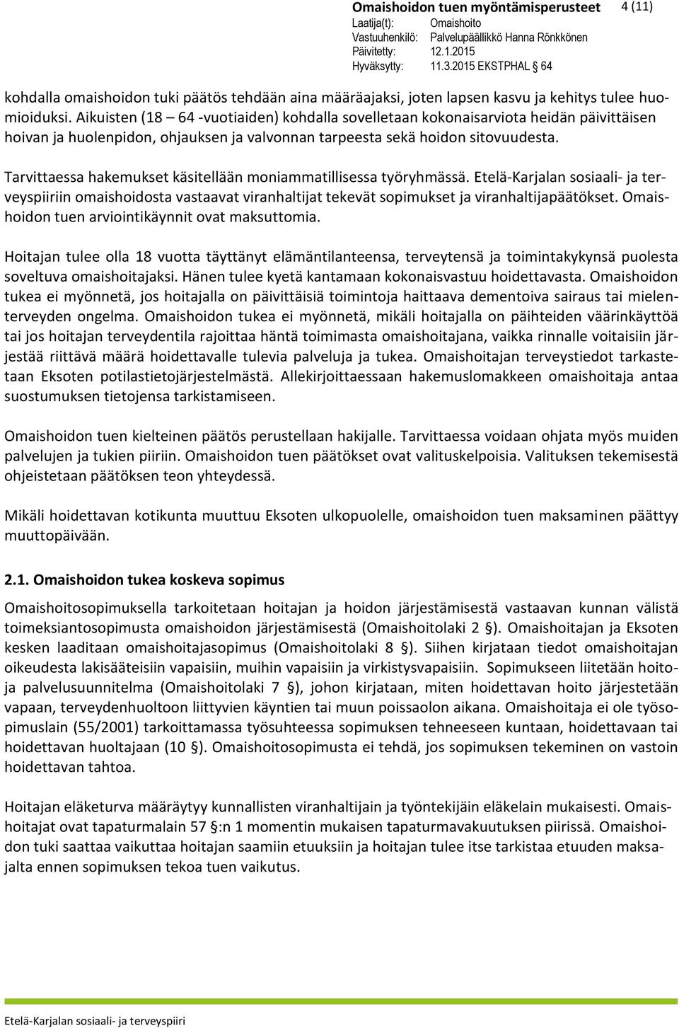 Tarvittaessa hakemukset käsitellään moniammatillisessa työryhmässä. in omaishoidosta vastaavat viranhaltijat tekevät sopimukset ja viranhaltijapäätökset.