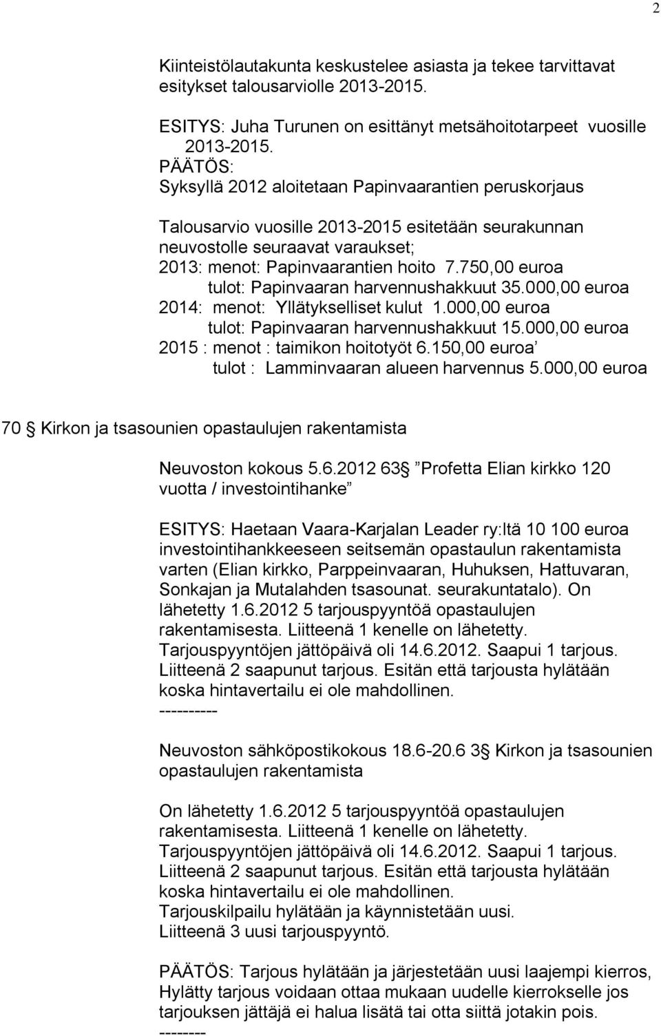 750,00 euroa tulot: Papinvaaran harvennushakkuut 35.000,00 euroa 2014: menot: Yllätykselliset kulut 1.000,00 euroa tulot: Papinvaaran harvennushakkuut 15.