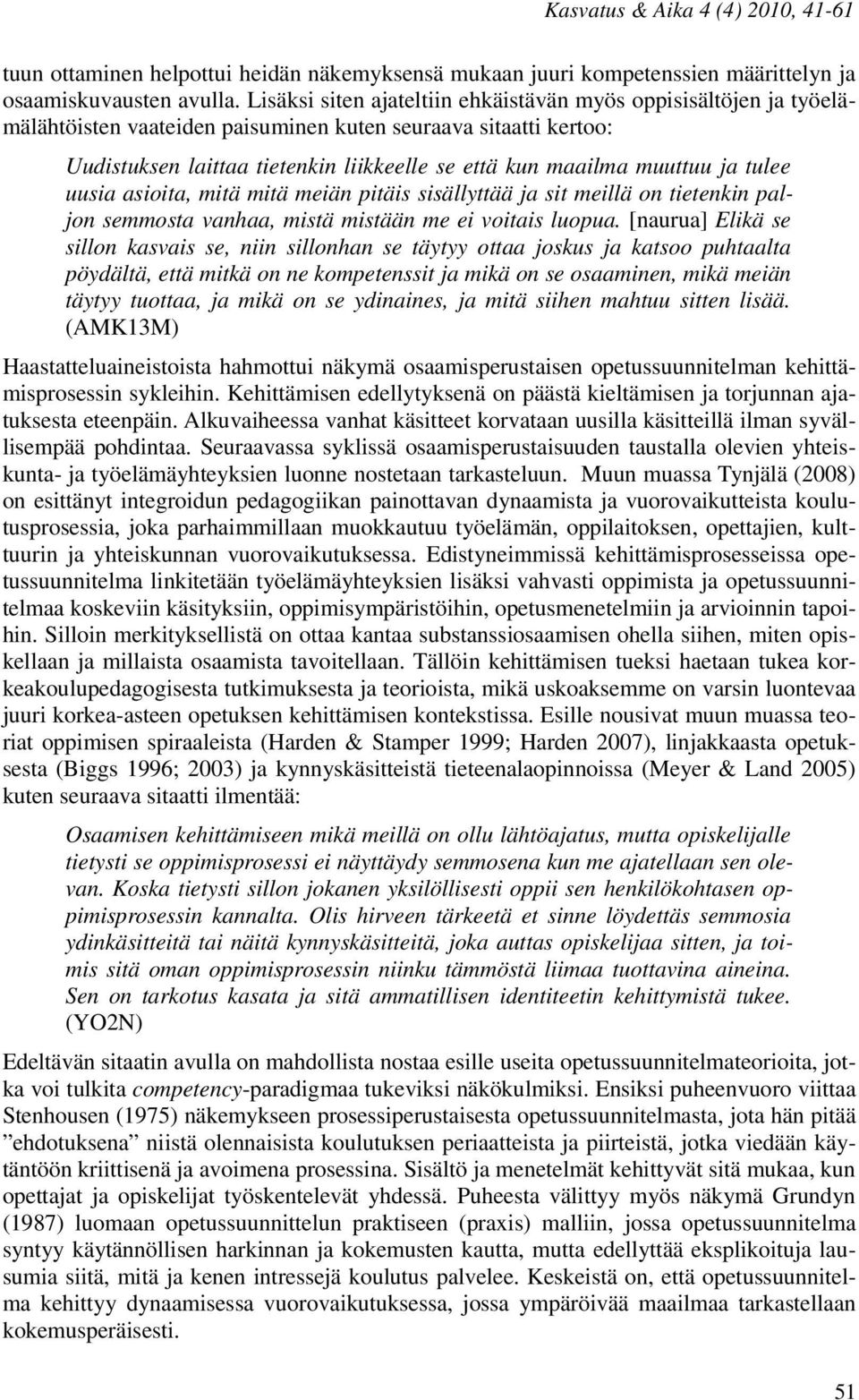 muuttuu ja tulee uusia asioita, mitä mitä meiän pitäis sisällyttää ja sit meillä on tietenkin paljon semmosta vanhaa, mistä mistään me ei voitais luopua.