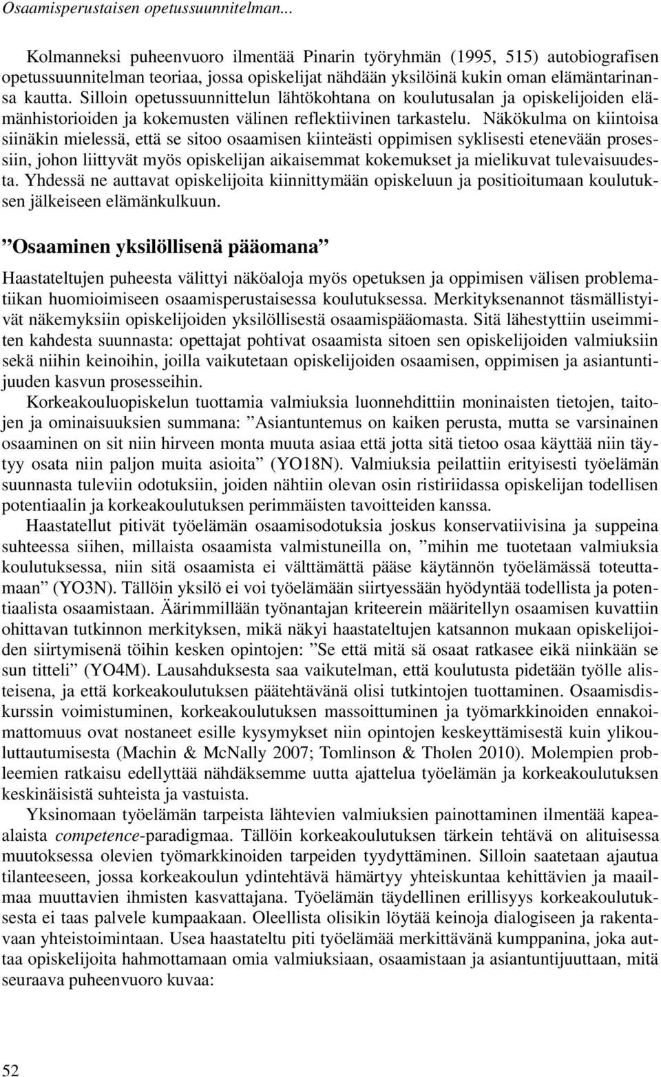 Silloin opetussuunnittelun lähtökohtana on koulutusalan ja opiskelijoiden elämänhistorioiden ja kokemusten välinen reflektiivinen tarkastelu.