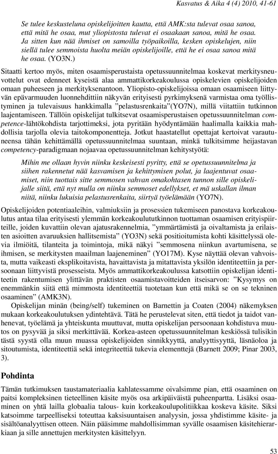) Sitaatti kertoo myös, miten osaamisperustaista opetussuunnitelmaa koskevat merkitysneuvottelut ovat edenneet kyseistä alaa ammattikorkeakoulussa opiskelevien opiskelijoiden omaan puheeseen ja