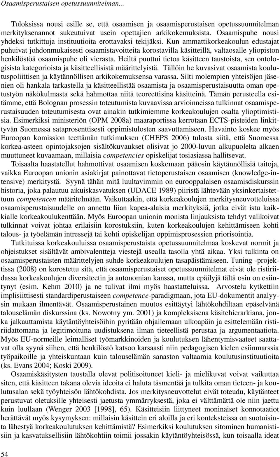 Kun ammattikorkeakoulun edustajat puhuivat johdonmukaisesti osaamistavoitteita korostavilla käsitteillä, valtaosalle yliopiston henkilöstöä osaamispuhe oli vierasta.