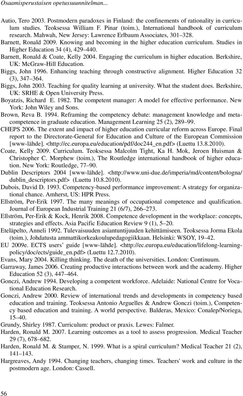 Studies in Higher Education 34 (4), 429 440. Barnett, Ronald & Coate, Kelly 2004. Engaging the curriculum in higher education. Berkshire, UK: McGraw-Hill Education. Biggs, John 1996.