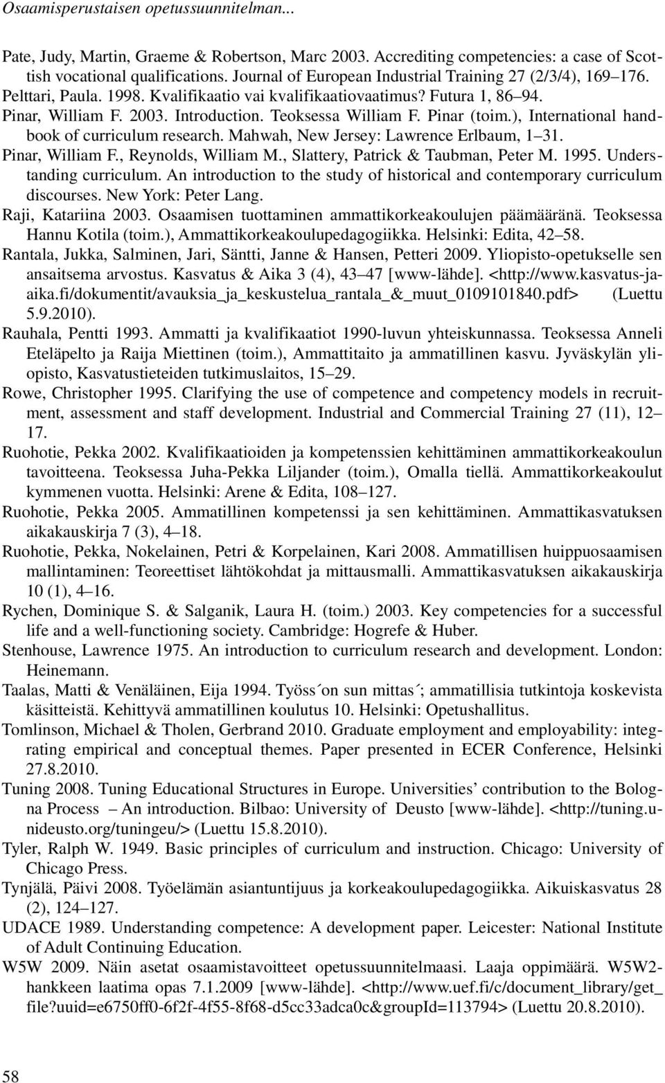 Pinar (toim.), International handbook of curriculum research. Mahwah, New Jersey: Lawrence Erlbaum, 1 31. Pinar, William F., Reynolds, William M., Slattery, Patrick & Taubman, Peter M. 1995.