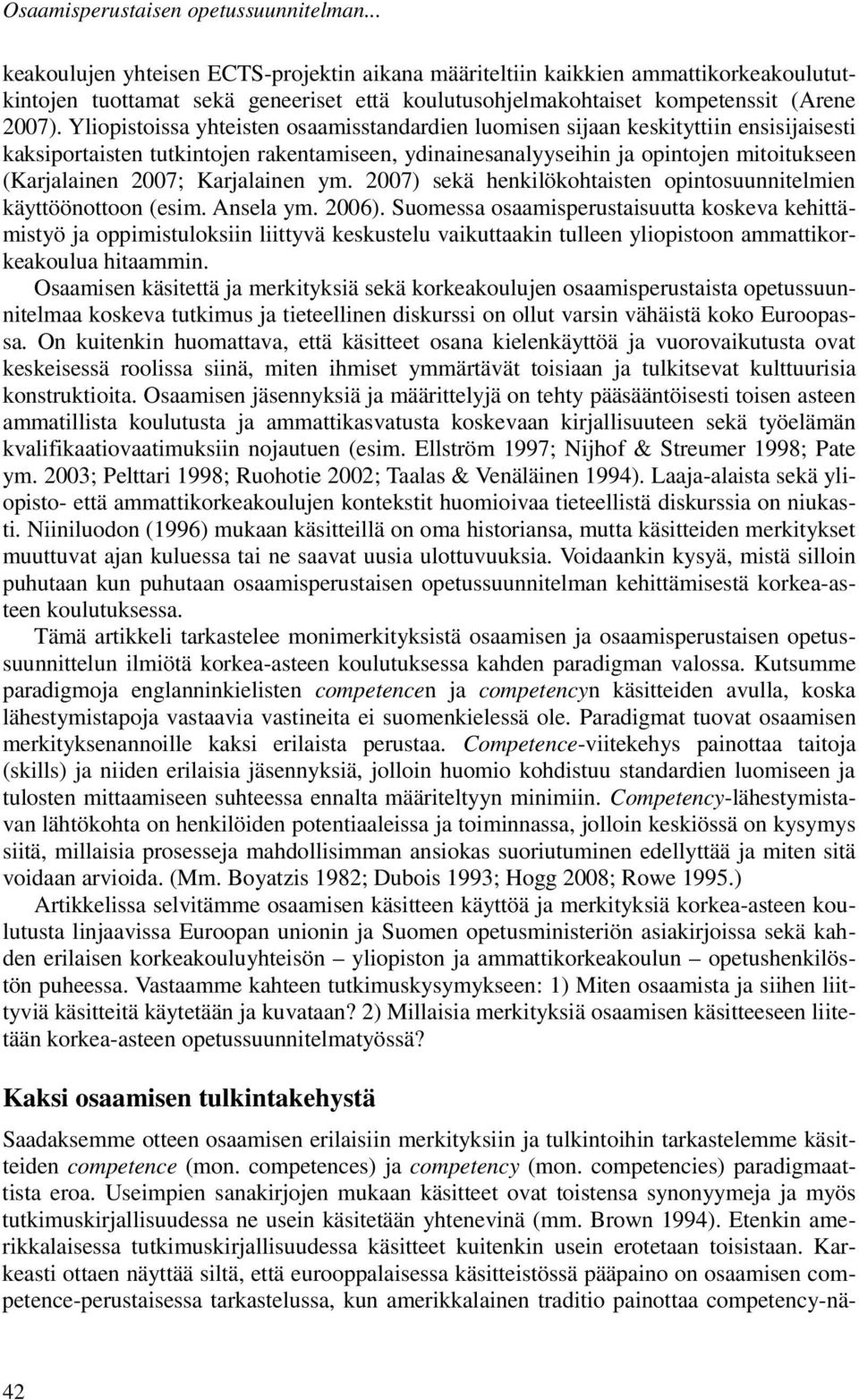 Yliopistoissa yhteisten osaamisstandardien luomisen sijaan keskityttiin ensisijaisesti kaksiportaisten tutkintojen rakentamiseen, ydinainesanalyyseihin ja opintojen mitoitukseen (Karjalainen 2007;