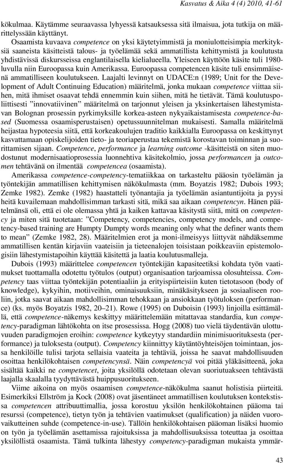 englantilaisella kielialueella. Yleiseen käyttöön käsite tuli 1980- luvulla niin Euroopassa kuin Amerikassa. Euroopassa competencen käsite tuli ensimmäisenä ammatilliseen koulutukseen.