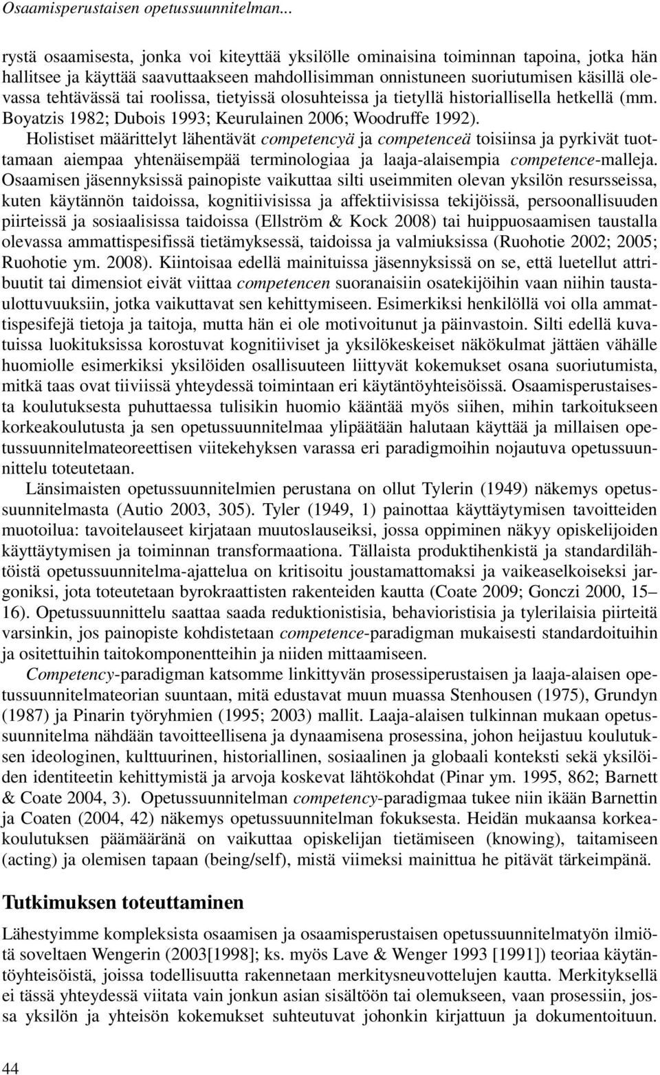 tai roolissa, tietyissä olosuhteissa ja tietyllä historiallisella hetkellä (mm. Boyatzis 1982; Dubois 1993; Keurulainen 2006; Woodruffe 1992).