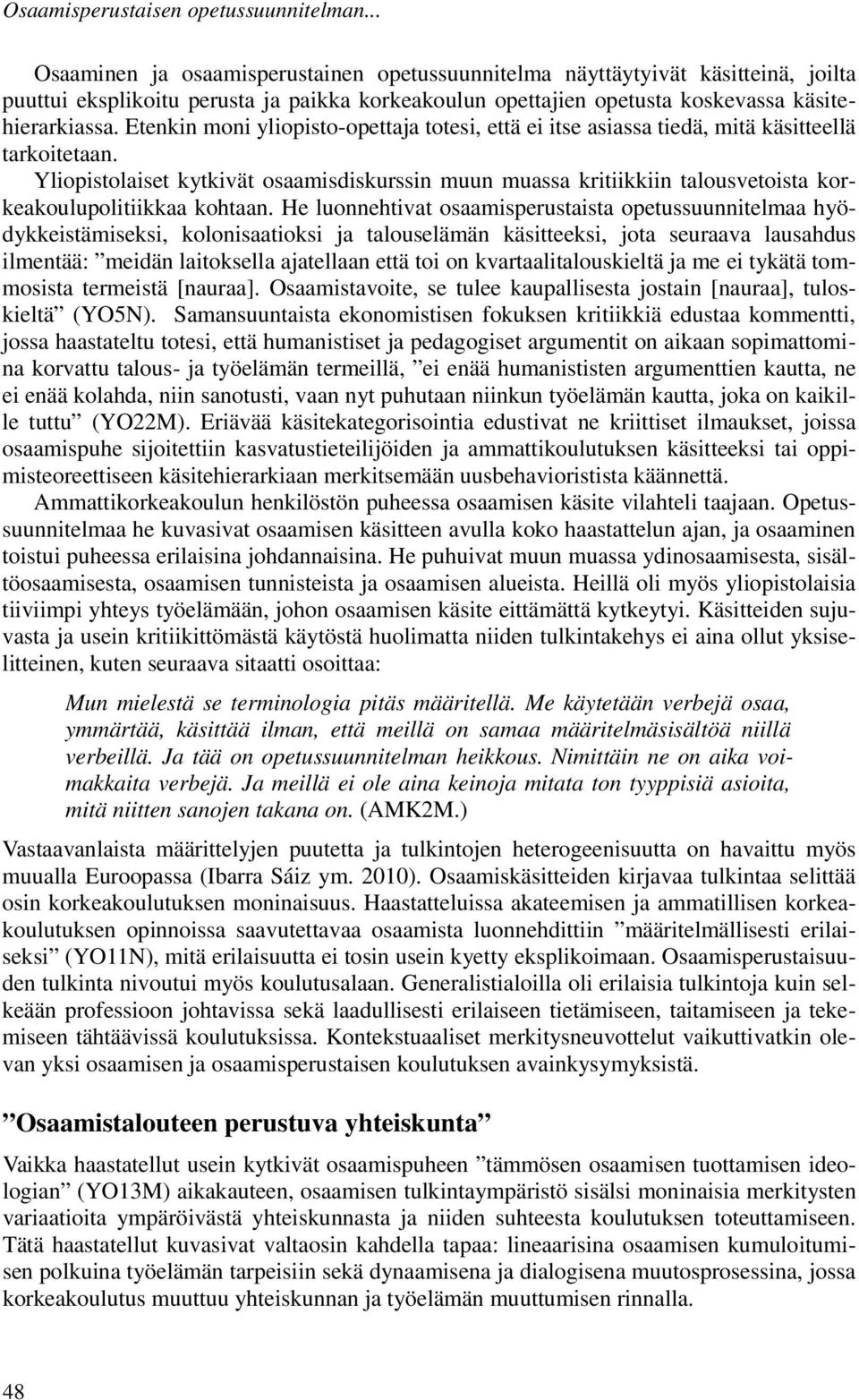 Etenkin moni yliopisto-opettaja totesi, että ei itse asiassa tiedä, mitä käsitteellä tarkoitetaan.