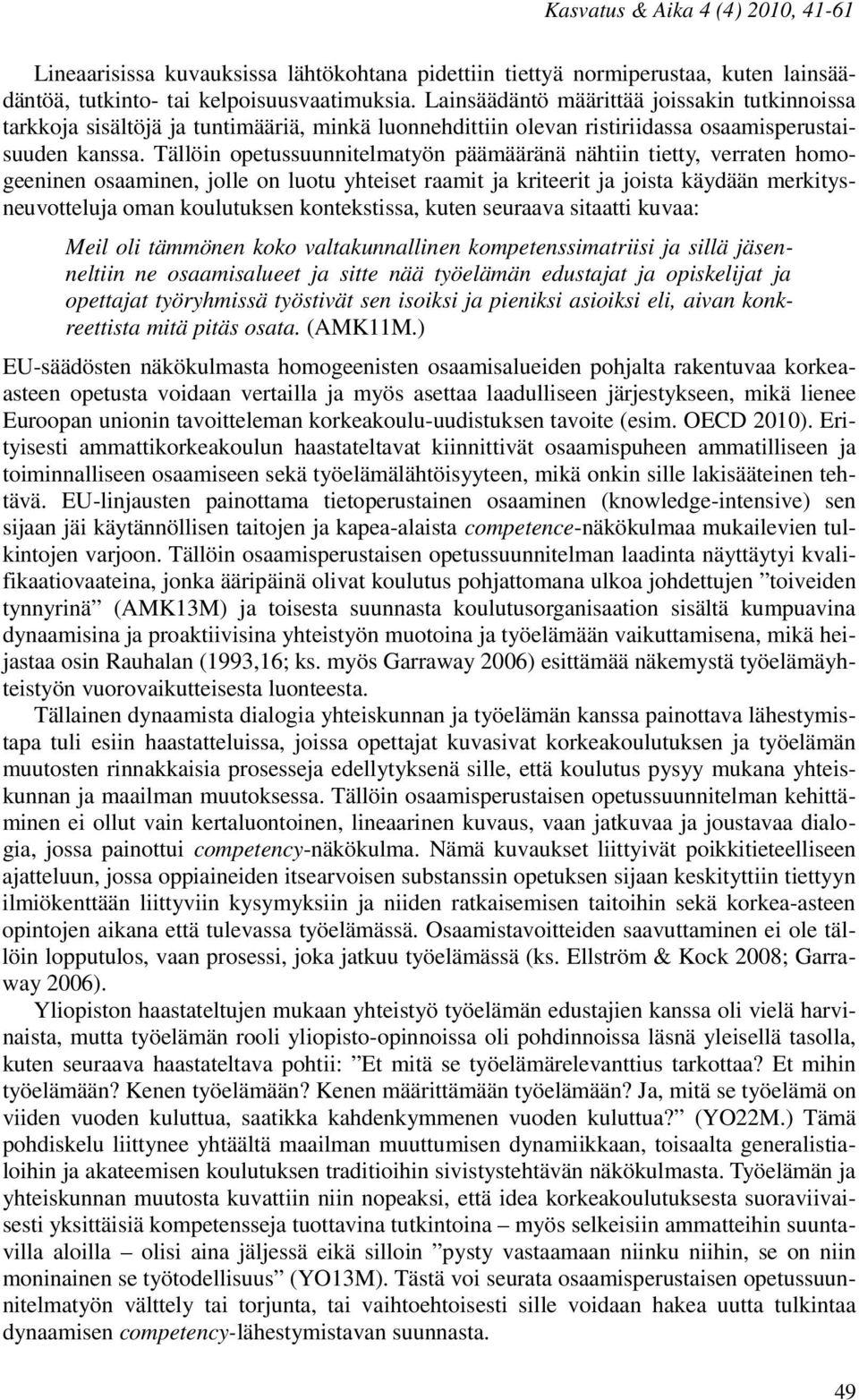 Tällöin opetussuunnitelmatyön päämääränä nähtiin tietty, verraten homogeeninen osaaminen, jolle on luotu yhteiset raamit ja kriteerit ja joista käydään merkitysneuvotteluja oman koulutuksen