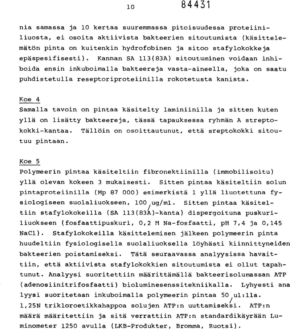 Koe 4 Samalla tavoin on pintaa käsitelty laminiinilla ja sitten kuten yllä on lisätty bakteereja, tässä tapauksessa ryhmän A streptokokki-kantaa.