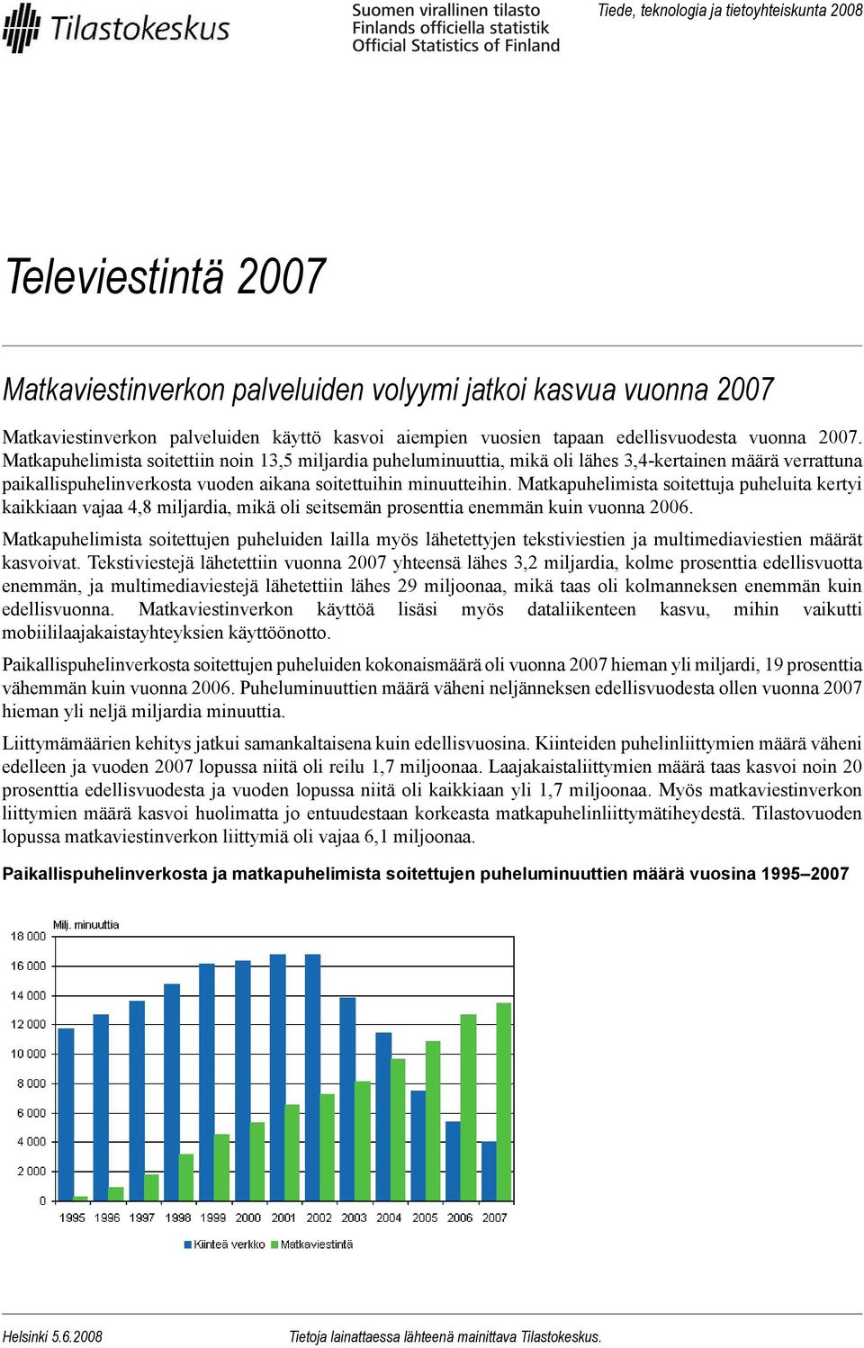 Matkapuhelimista soitettiin noin 13,5 miljardia puheluminuuttia, mikä oli lähes 3,4-kertainen määrä verrattuna paikallispuhelinverkosta vuoden aikana soitettuihin minuutteihin.