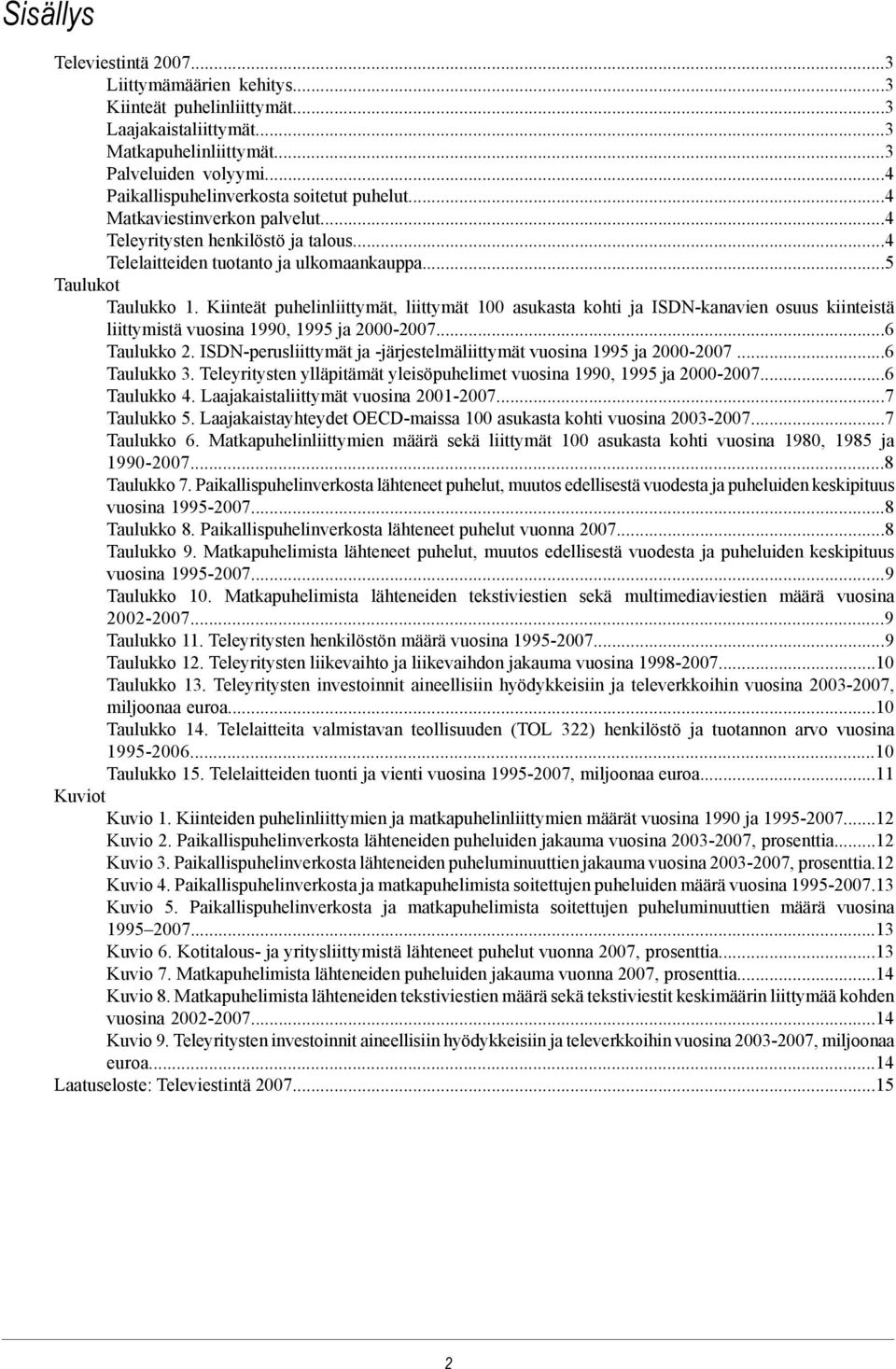 Kiinteät puhelinliittymät, liittymät 100 asukasta kohti ja ISDN-kanavien osuus kiinteistä liittymistä vuosina 1990, 1995 ja 2000-2007...6 Taulukko 2.