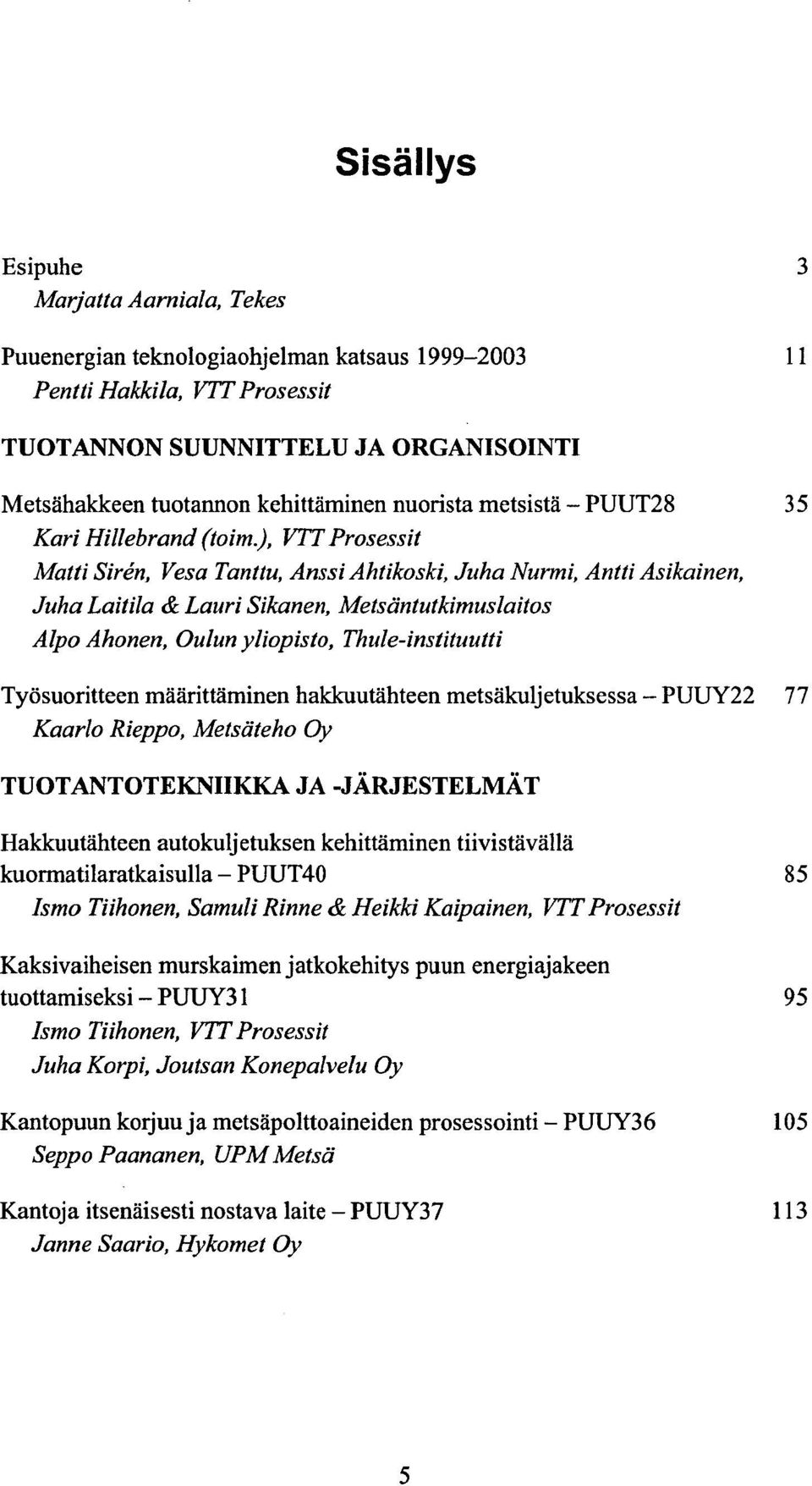 ), VTT Prosessit Matti Siren, Vesa Tanttu, Anssi Ahtikoski, Juha Nurmi, Antti Asikainen, Juha Laitila & Lauri Sikanen, Metsantutkimuslaitos Alpo Ahonen, Oulun yliopisto, Thule-instituutti