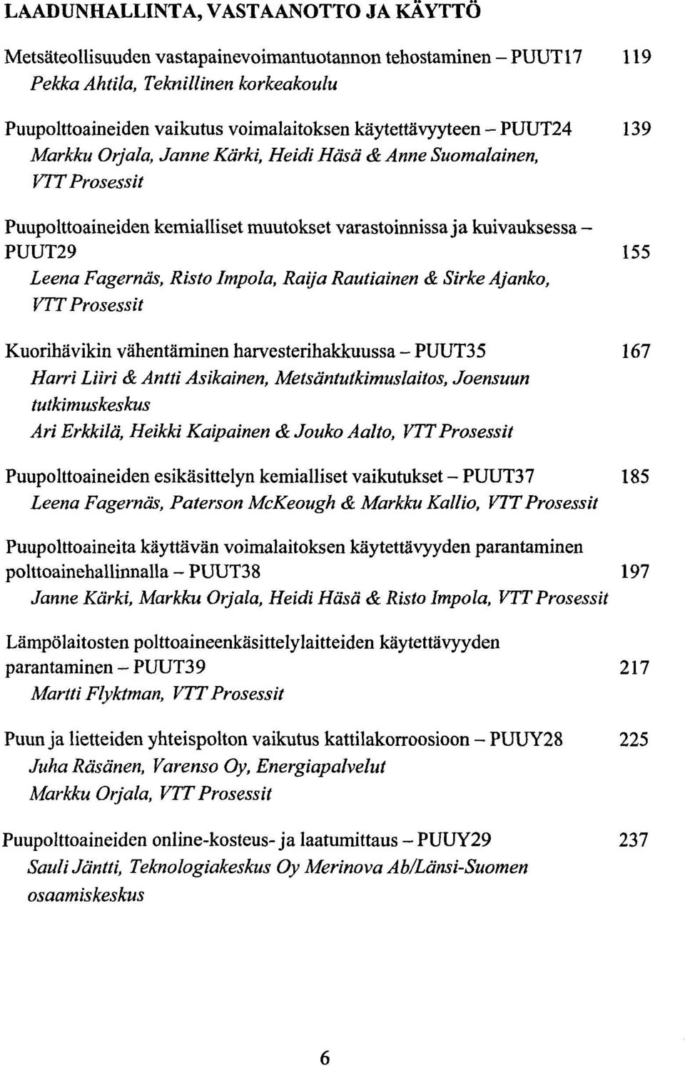 Impola, Raija Rautiainen & Sirke Ajanko, VTTProsessit Kuorihavikin vahentaminen harvesterihakkuussa - PUUT3 5 167 Harri Liiri & Antti Asikainen, Metsdntutkimuslaitos, Joensuun tutkimuskeskus Ari