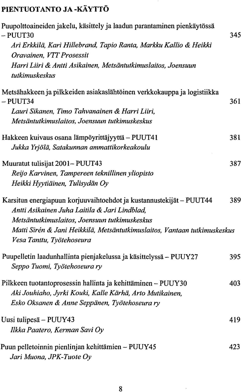 Liiri, Metsdntutkimuslaitos, Joensuun tutkimuskeskus Hakkeen kuivaus osana lampoyrittajyytta - PUUT41 381 Jukka Yrjold, Satakunnan ammattikorkeakoulu Muuratut tulisijat 2001- PUUT43 387 Reijo