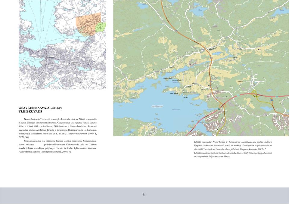 Lännessä kaava-alue ulottuu Aitolahden kirkolle ja pohjoisessa Hurmajärven ja Iso Lumoajan eteläpuolelle. Maaosiltaan kaava-alue on n. 20 km². (Tampereen kaupunki, 2006b; 5, 2007b; 30.