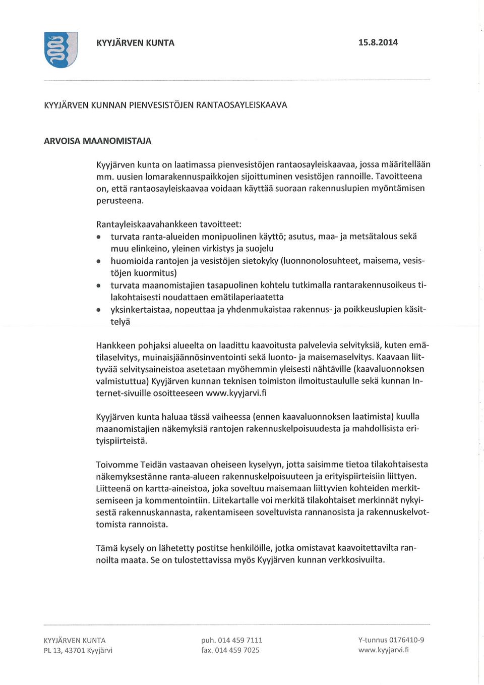 Rantayleiskaavahankkeen tavoitteet: o turvata ranta-alueiden monipuolinen käyttö; asutus, maa- ja metsätalous sekä muu elinkeino, yleinen virkistys ja suojelu e huomioida rantojen ja vesistöjen