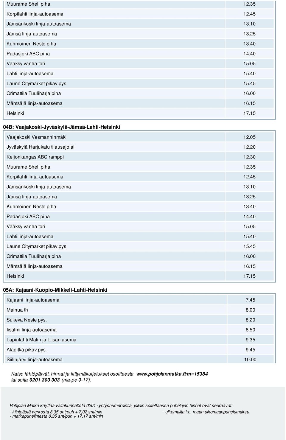 30 05 05A: Kajaani-Kuopio-Mikkeli-Lahti-Helsinki Kajaani linja-autoasema 7.45 Mainua th 8.00 Sukeva Neste pys. 8.20 Iisalmi linja-autoasema 8.50 Lapinlahti Matin ja Liisan asema 9.