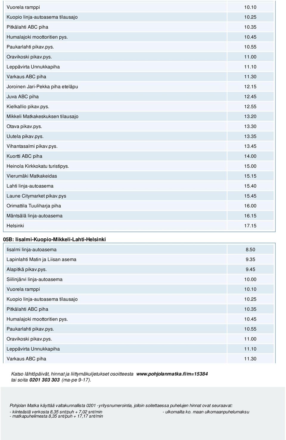 pys. 13.35 Vihantasalmi pikav.pys. 13.45 Kuortti ABC piha 14.00 Heinola Kirkkokatu turistipys. 15.00 Vierumäki Matkakeidas 15.15 05B: Iisalmi-Kuopio-Mikkeli-Lahti-Helsinki Iisalmi linja-autoasema 8.