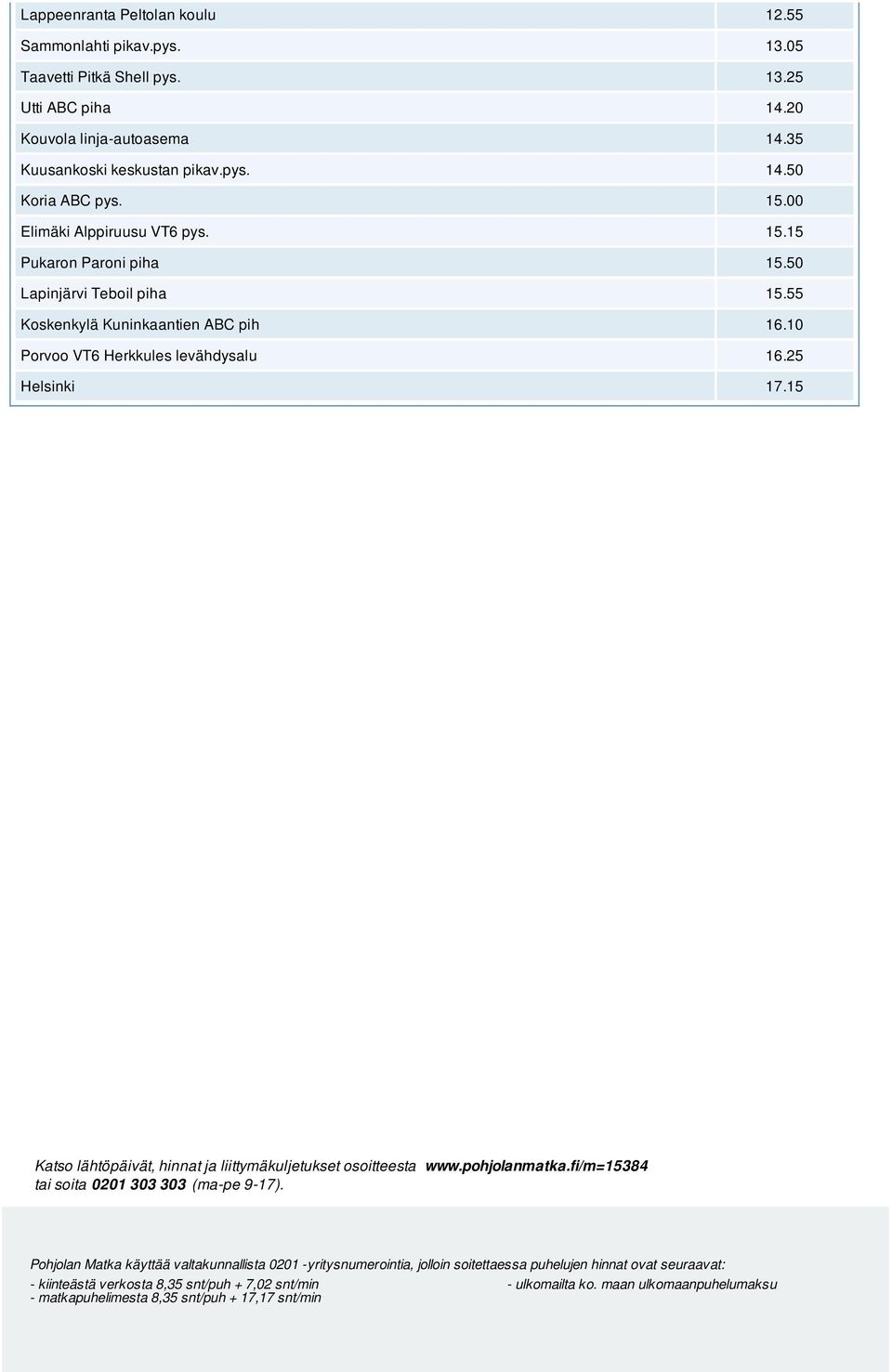 00 Elimäki Alppiruusu VT6 pys. 15.15 Pukaron Paroni piha 15.50 Lapinjärvi Teboil piha 15.