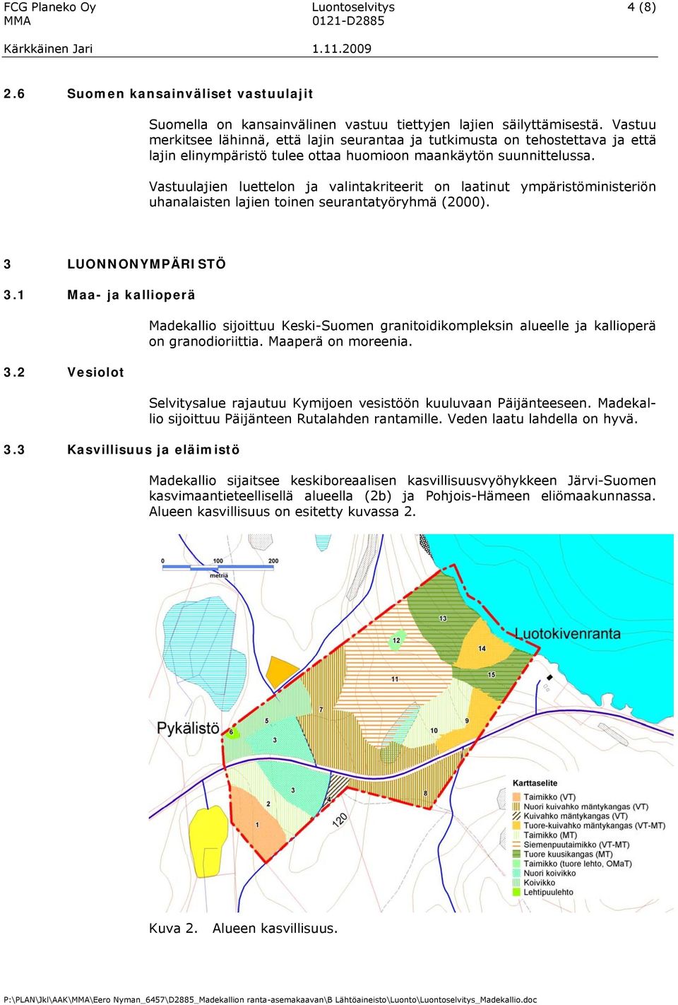 Vastuulajien luettelon ja valintakriteerit on laatinut ympäristöministeriön uhanalaisten lajien toinen seurantatyöryhmä (2000). 3 LUONNONYMPÄRISTÖ 3.1 Maa- ja kallioperä 3.2 Vesiolot 3.