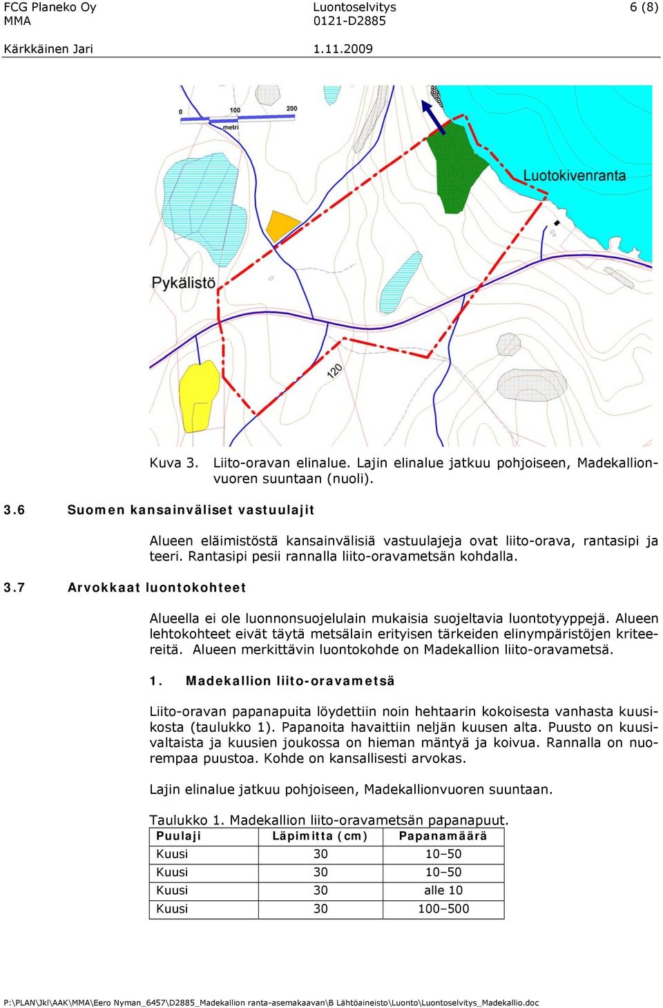 Alueella ei ole luonnonsuojelulain mukaisia suojeltavia luontotyyppejä. Alueen lehtokohteet eivät täytä metsälain erityisen tärkeiden elinympäristöjen kriteereitä.