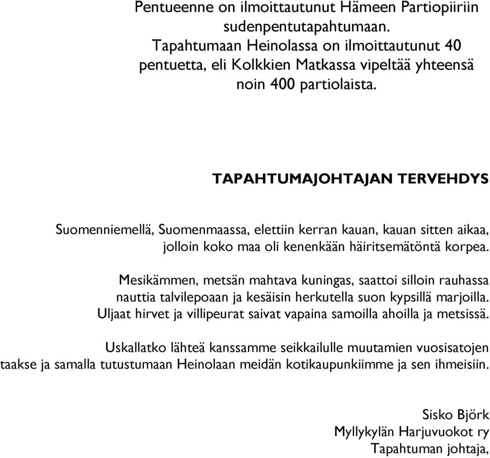 TAPAHTUMAJOHTAJAN TERVEHDYS Suomenniemellä, Suomenmaassa, elettiin kerran kauan, kauan sitten aikaa, jolloin koko maa oli kenenkään häiritsemätöntä korpea.