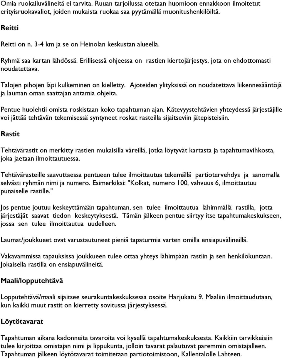 Talojen pihojen läpi kulkeminen on kielletty. Ajoteiden ylityksissä on noudatettava liikennesääntöjä ja lauman oman saattajan antamia ohjeita. Pentue huolehtii omista roskistaan koko tapahtuman ajan.