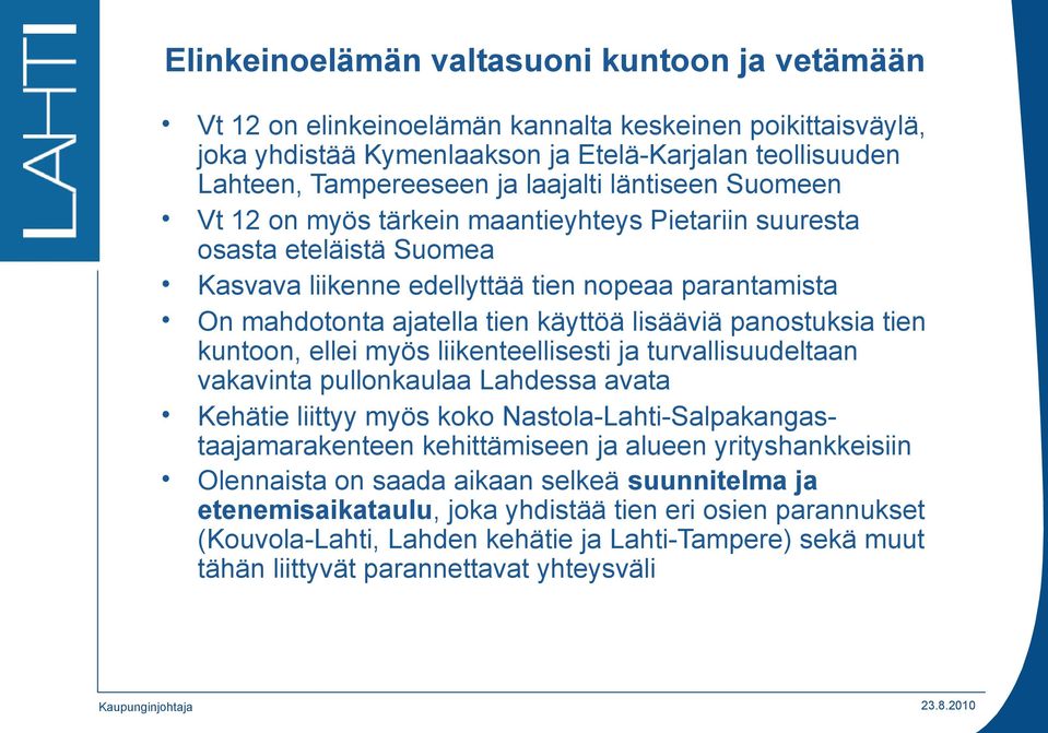 panostuksia tien kuntoon, ellei myös liikenteellisesti ja turvallisuudeltaan vakavinta pullonkaulaa Lahdessa avata Kehätie liittyy myös koko Nastola-Lahti-Salpakangastaajamarakenteen kehittämiseen ja