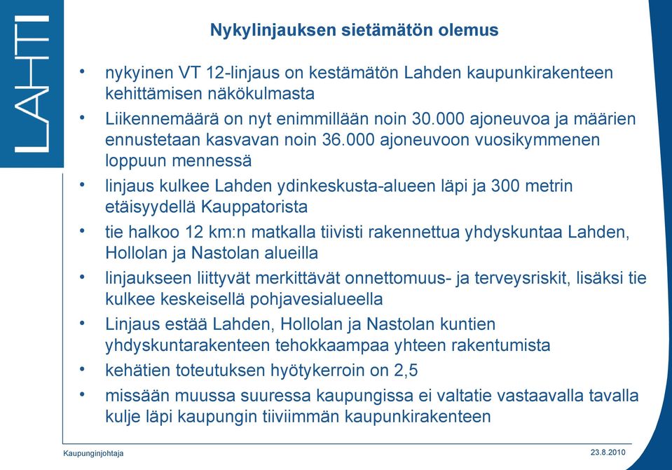 000 ajoneuvoon vuosikymmenen loppuun mennessä linjaus kulkee Lahden ydinkeskusta-alueen läpi ja 300 metrin etäisyydellä Kauppatorista tie halkoo 12 km:n matkalla tiivisti rakennettua yhdyskuntaa